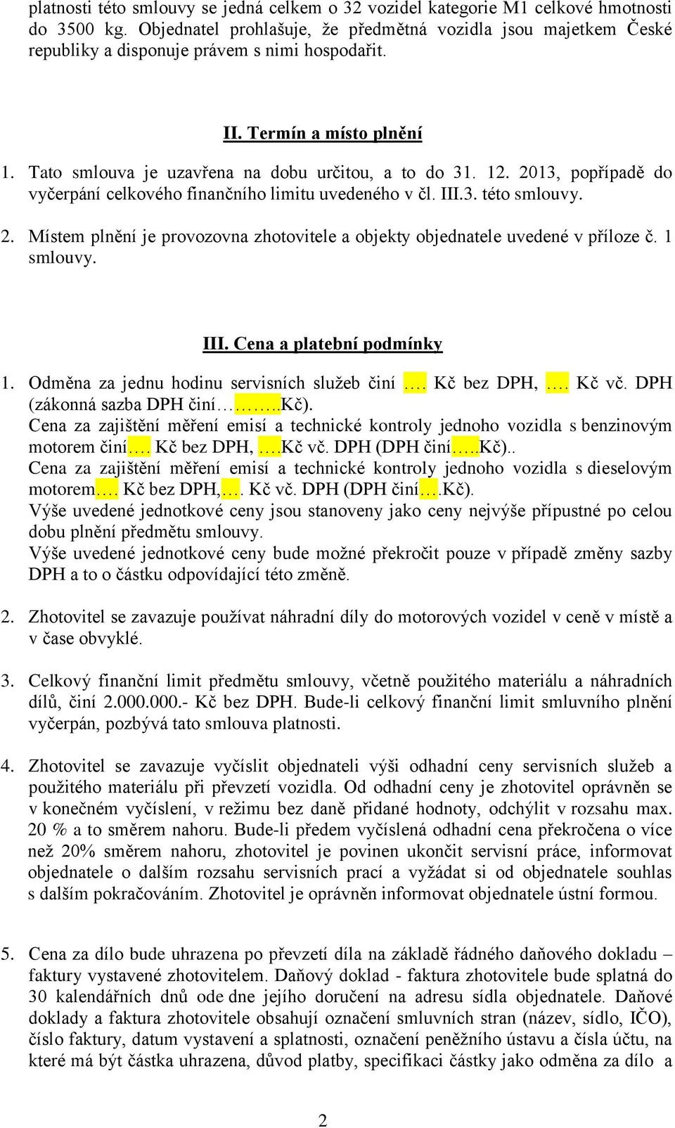 2013, popřípadě do vyčerpání celkového finančního limitu uvedeného v čl. III.3. této smlouvy. 2. Místem plnění je provozovna zhotovitele a objekty objednatele uvedené v příloze č. 1 smlouvy. III. Cena a platební podmínky 1.