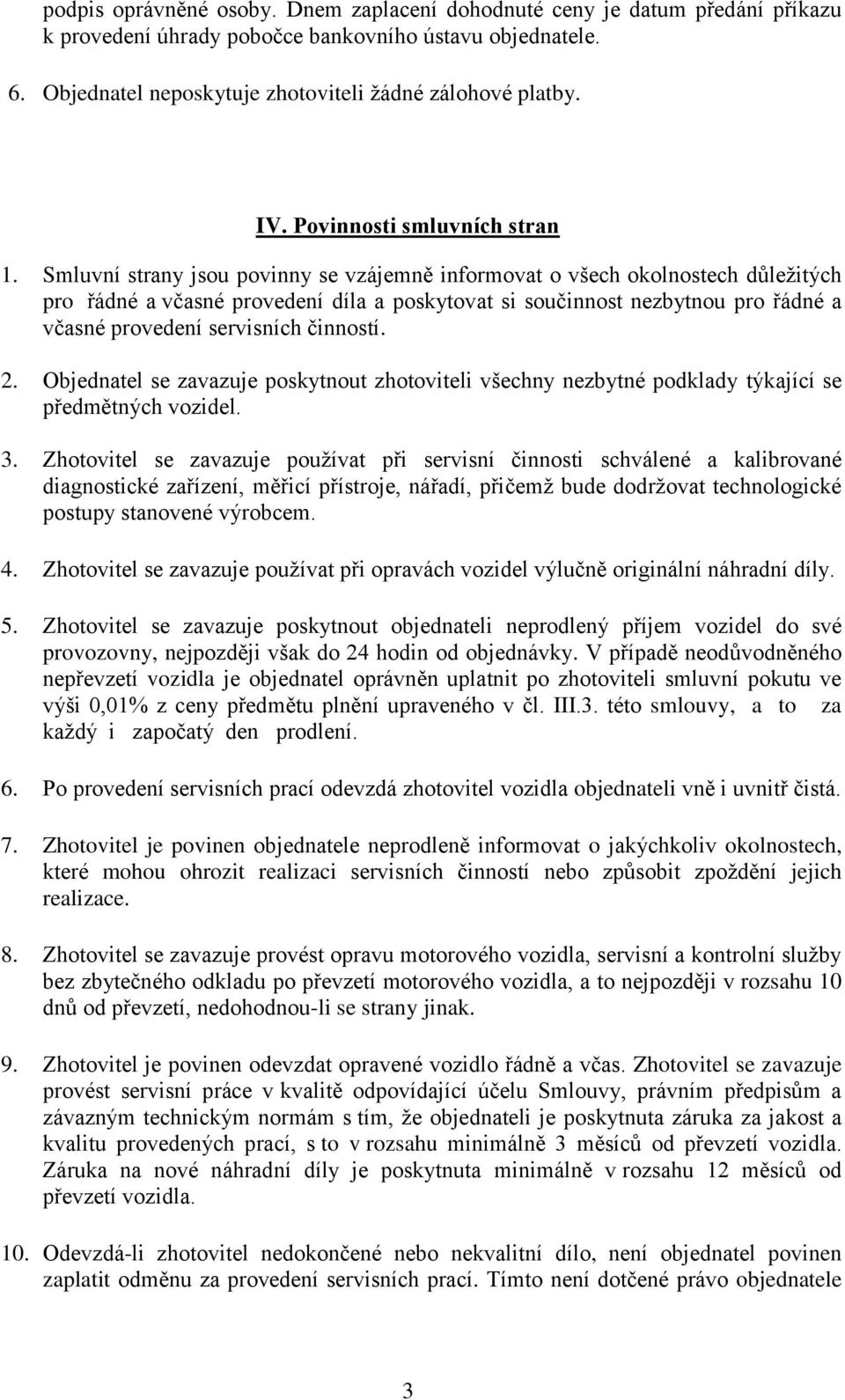 Smluvní strany jsou povinny se vzájemně informovat o všech okolnostech důležitých pro řádné a včasné provedení díla a poskytovat si součinnost nezbytnou pro řádné a včasné provedení servisních