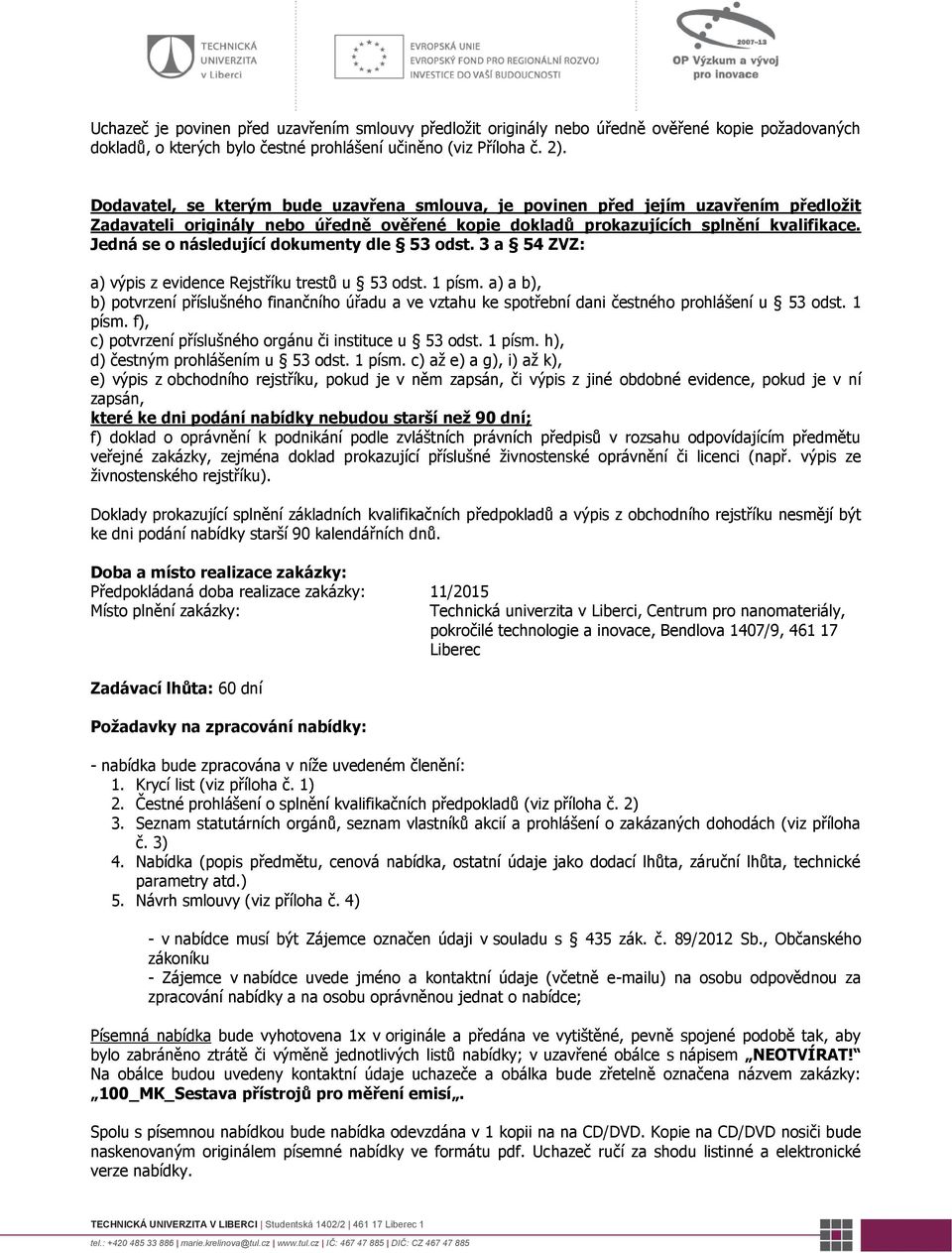 Jedná se o následující dokumenty dle 53 odst. 3 a 54 ZVZ: a) výpis z evidence Rejstříku trestů u 53 odst. 1 písm.