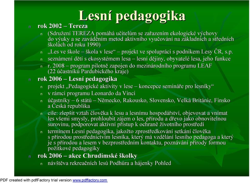 2008 program pilotně zapojen do mezinárodn rodního programu LEAF (22 účastníků Pardubického kraje) rok 2006 Lesní pedagogika projekt Pedagogické aktivity v lese koncepce semináře e pro lesníky ky v