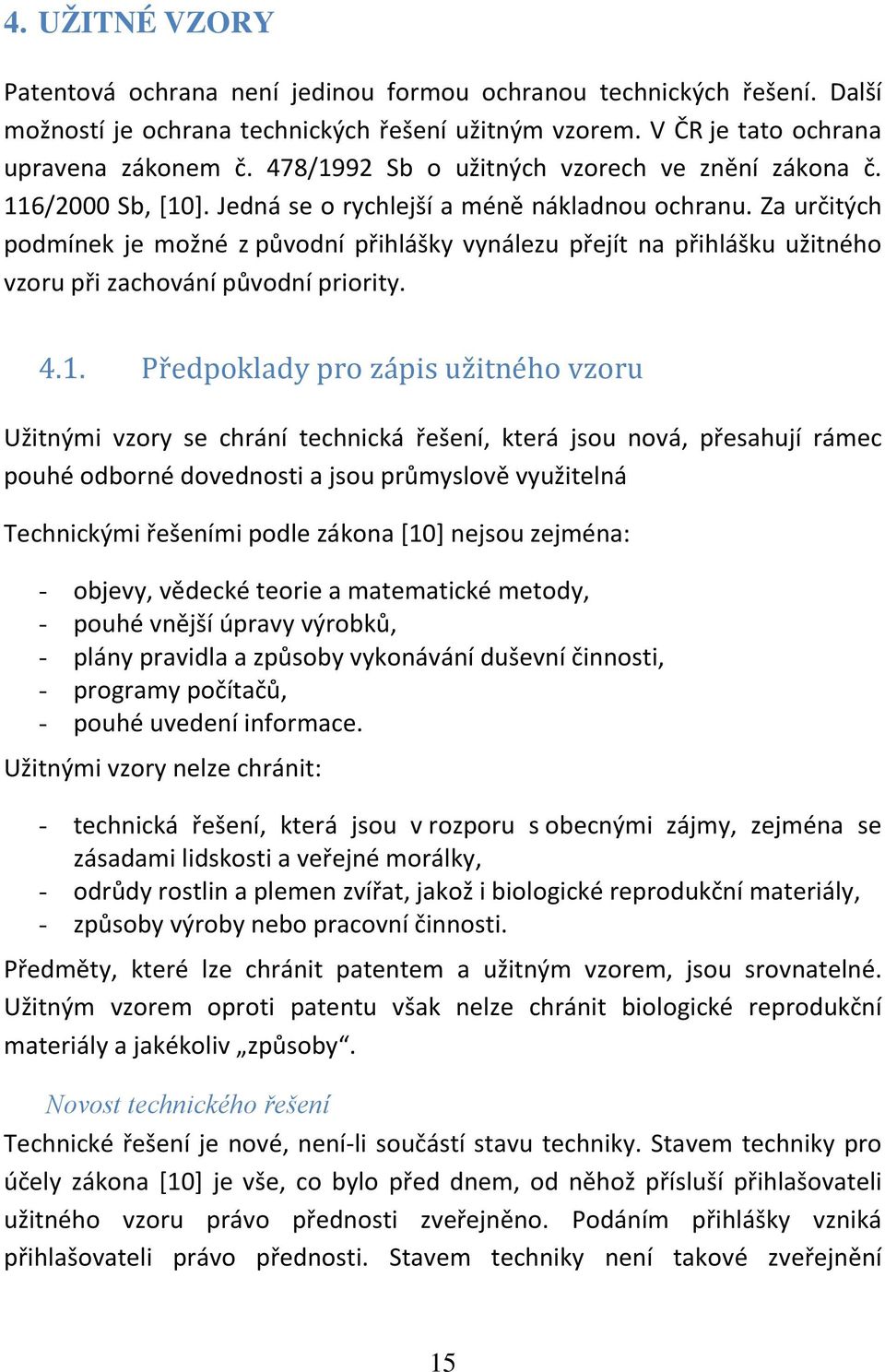 Za určitých podmínek je možné z původní přihlášky vynálezu přejít na přihlášku užitného vzoru při zachování původní priority. 4.1.