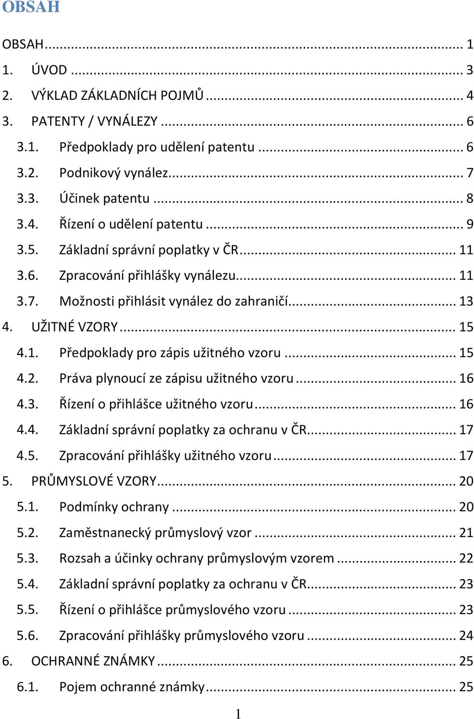 .. 15 4.2. Práva plynoucí ze zápisu užitného vzoru... 16 4.3. Řízení o přihlášce užitného vzoru... 16 4.4. Základní správní poplatky za ochranu v ČR... 17 4.5. Zpracování přihlášky užitného vzoru.