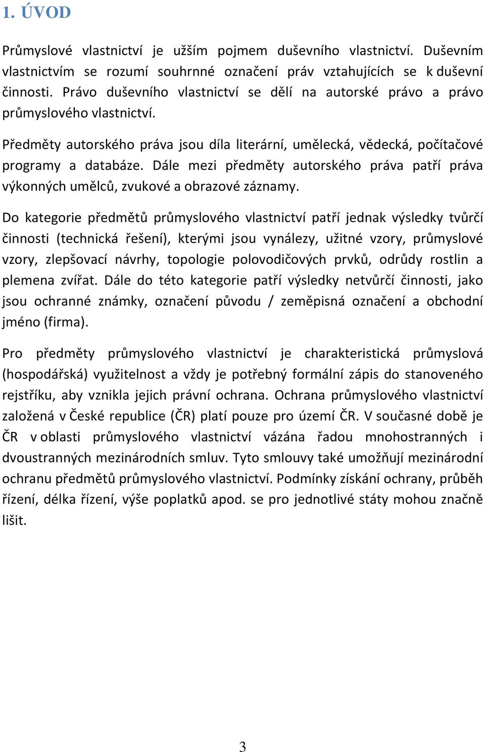 Dále mezi předměty autorského práva patří práva výkonných umělců, zvukové a obrazové záznamy.