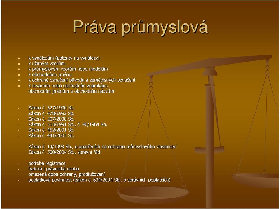 , č.. 40/1964 Sb. č.. 452/2001 Sb. č.. 441/2003 Sb. Zákon č.. 14/1993 Sb., o opatřen eních na ochranu průmyslov myslového vlastnictví Zákon č.. 500/2004 Sb.