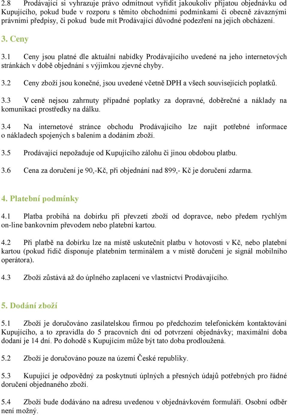 1 Ceny jsou platné dle aktuální nabídky Prodávajícího uvedené na jeho internetových stránkách v době objednání s výjimkou zjevné chyby. 3.