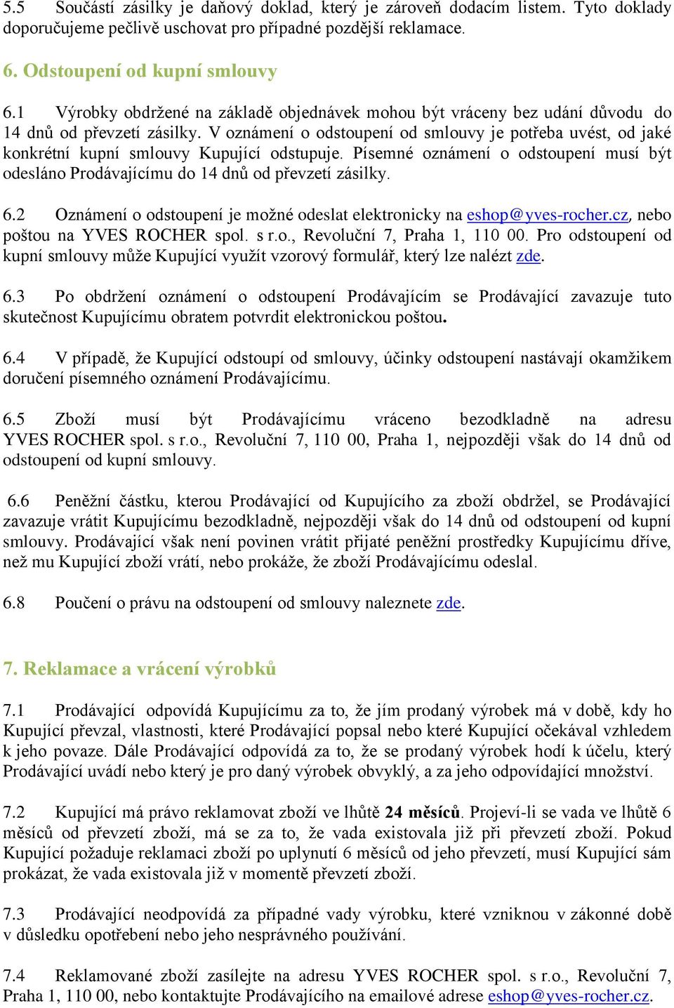 V oznámení o odstoupení od smlouvy je potřeba uvést, od jaké konkrétní kupní smlouvy Kupující odstupuje. Písemné oznámení o odstoupení musí být odesláno Prodávajícímu do 14 dnů od převzetí zásilky. 6.