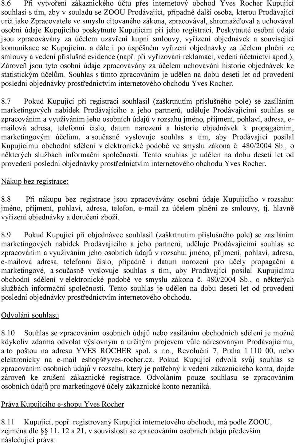 Poskytnuté osobní údaje jsou zpracovávány za účelem uzavření kupní smlouvy, vyřízení objednávek a související komunikace se Kupujícím, a dále i po úspěšném vyřízení objednávky za účelem plnění ze