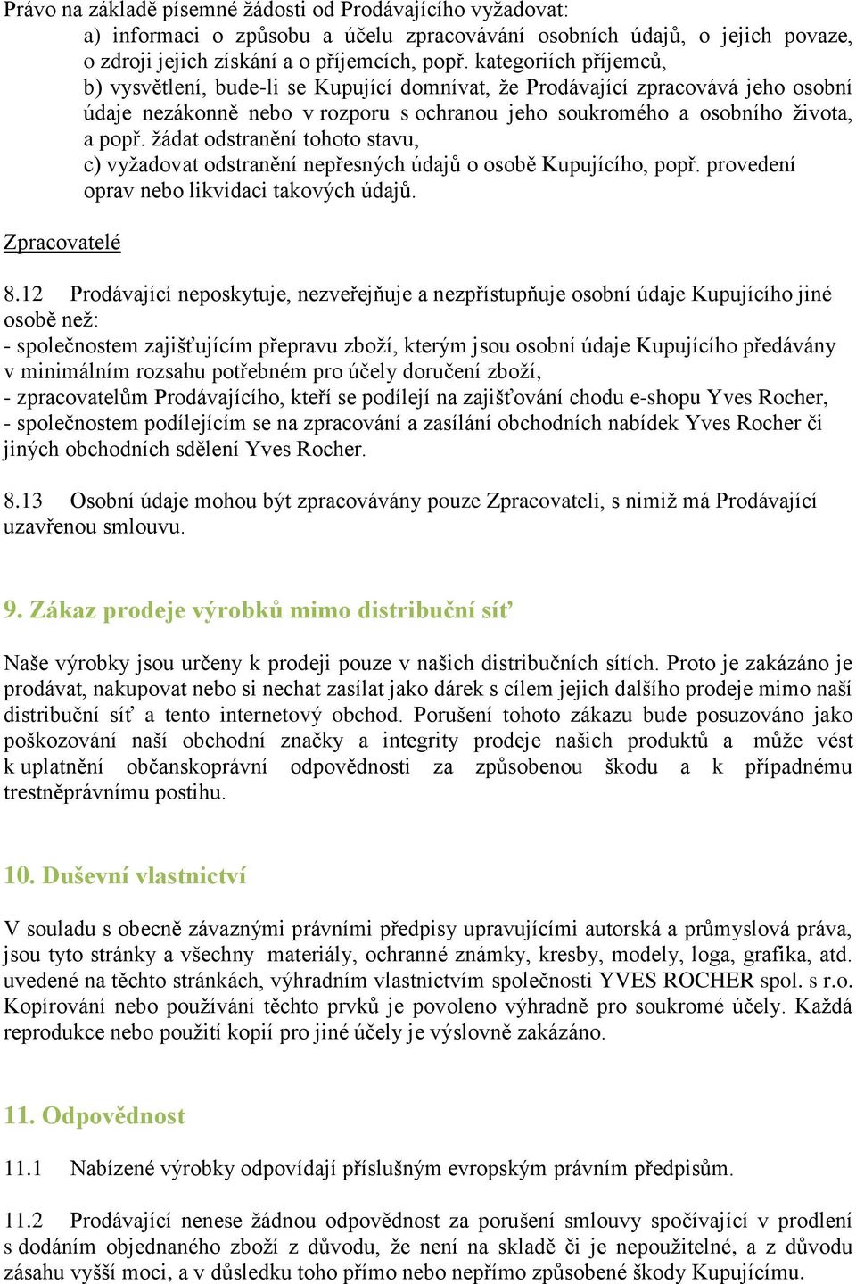 žádat odstranění tohoto stavu, c) vyžadovat odstranění nepřesných údajů o osobě Kupujícího, popř. provedení oprav nebo likvidaci takových údajů. Zpracovatelé 8.