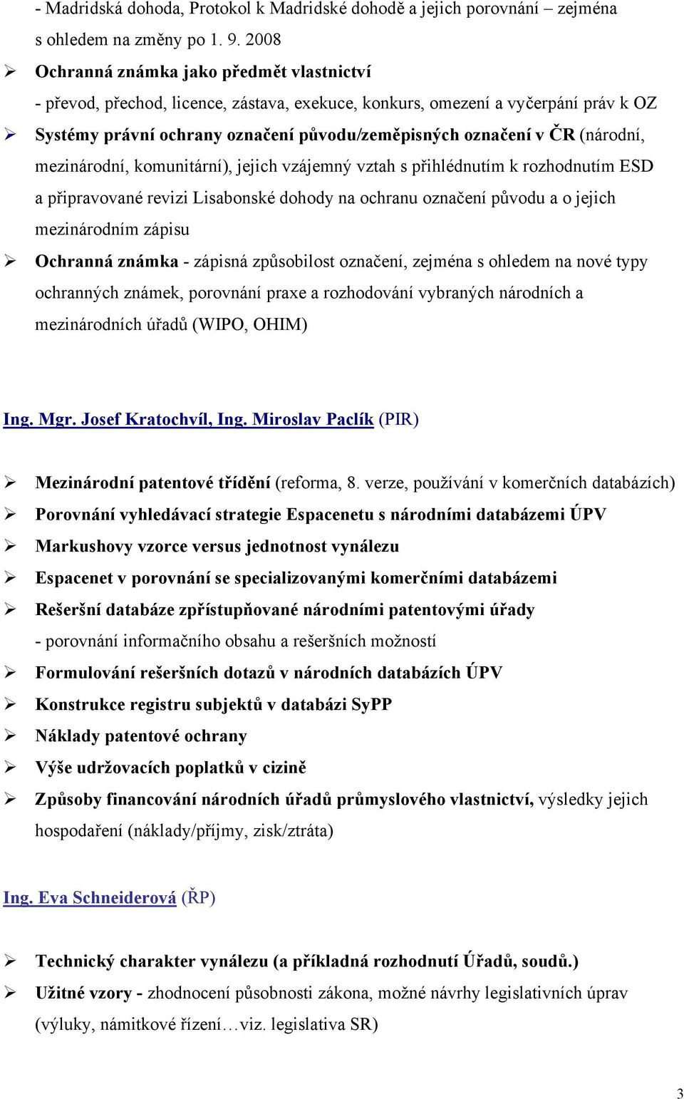 (národní, mezinárodní, komunitární), jejich vzájemný vztah s přihlédnutím k rozhodnutím ESD a připravované revizi Lisabonské dohody na ochranu označení původu a o jejich mezinárodním zápisu Ochranná