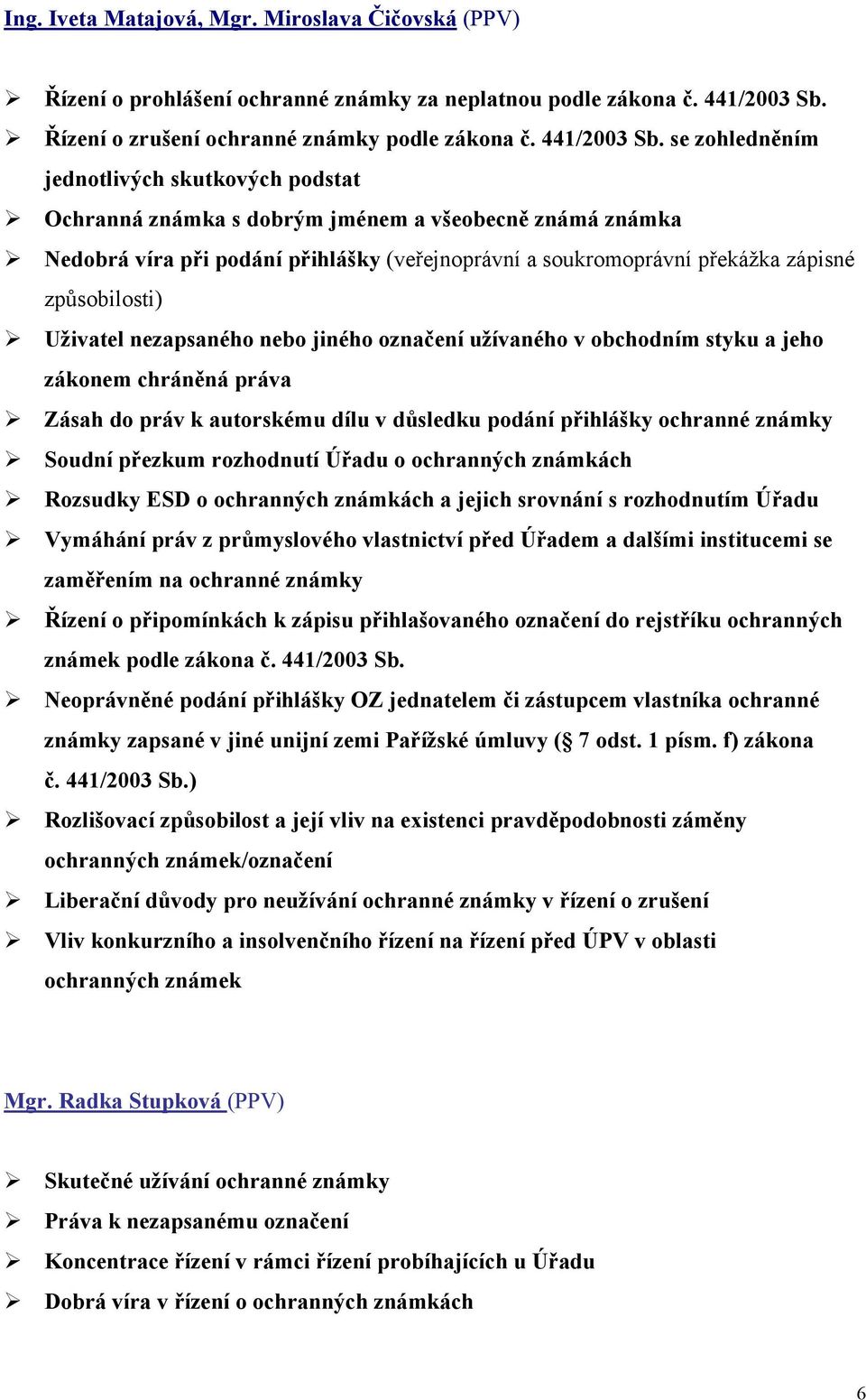 se zohledněním jednotlivých skutkových podstat Ochranná známka s dobrým jménem a všeobecně známá známka Nedobrá víra při podání přihlášky (veřejnoprávní a soukromoprávní překážka zápisné