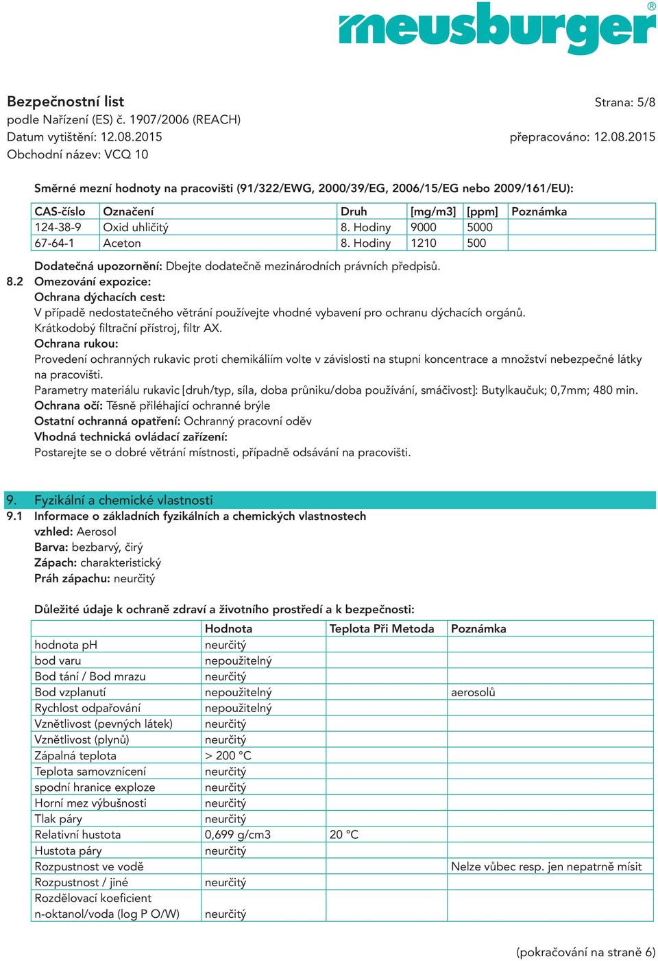 Krátkodobý fi ltrační přístroj, fi ltr AX. Ochrana rukou: Provedení ochranných rukavic proti chemikáliím volte v závislosti na stupni koncentrace a množství nebezpečné látky na pracovišti.