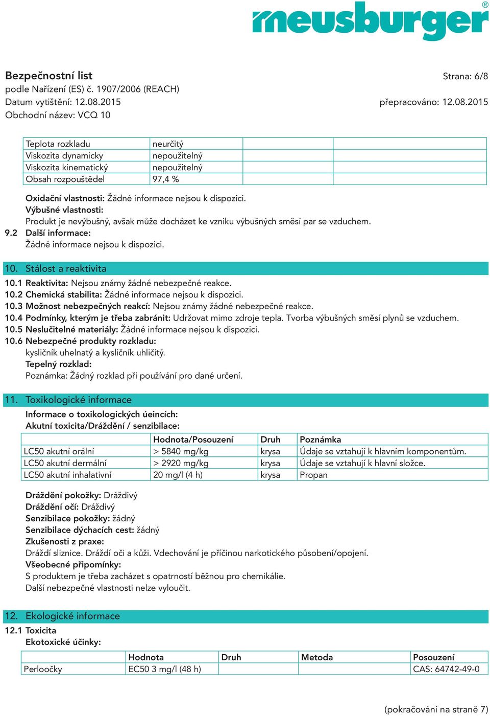 1 Reaktivita: Nejsou známy žádné nebezpečné reakce. 10.2 Chemická stabilita: Žádné informace nejsou k dispozici. 10.3 Možnost nebezpečných reakcí: Nejsou známy žádné nebezpečné reakce. 10.4 Podmínky, kterým je třeba zabránit: Udržovat mimo zdroje tepla.