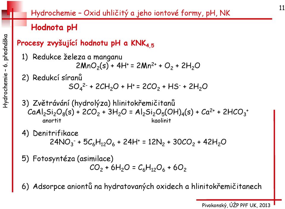 = Al 2 Si 2 O 5 (OH) 4 (s) + Ca 2+ + 2HCO + 3 anortit kaolinit 4) Denitrifikace 24NO 3- + 5C 6 H 12 O 6 + 24H + = 12N 2 + 30CO 2 + 42H