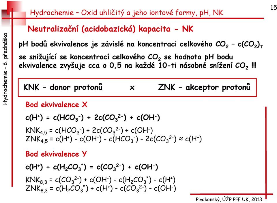 !! KNK donor protonů x ZNK akceptor protonů Bod ekvivalence X c(h + ) = c(hco 3- ) + 2c(CO 3 ) + c(oh - ) KNK 4,5 = c(hco 3- ) + 2c(CO 3 ) + c(oh - ) ZNK 4,5