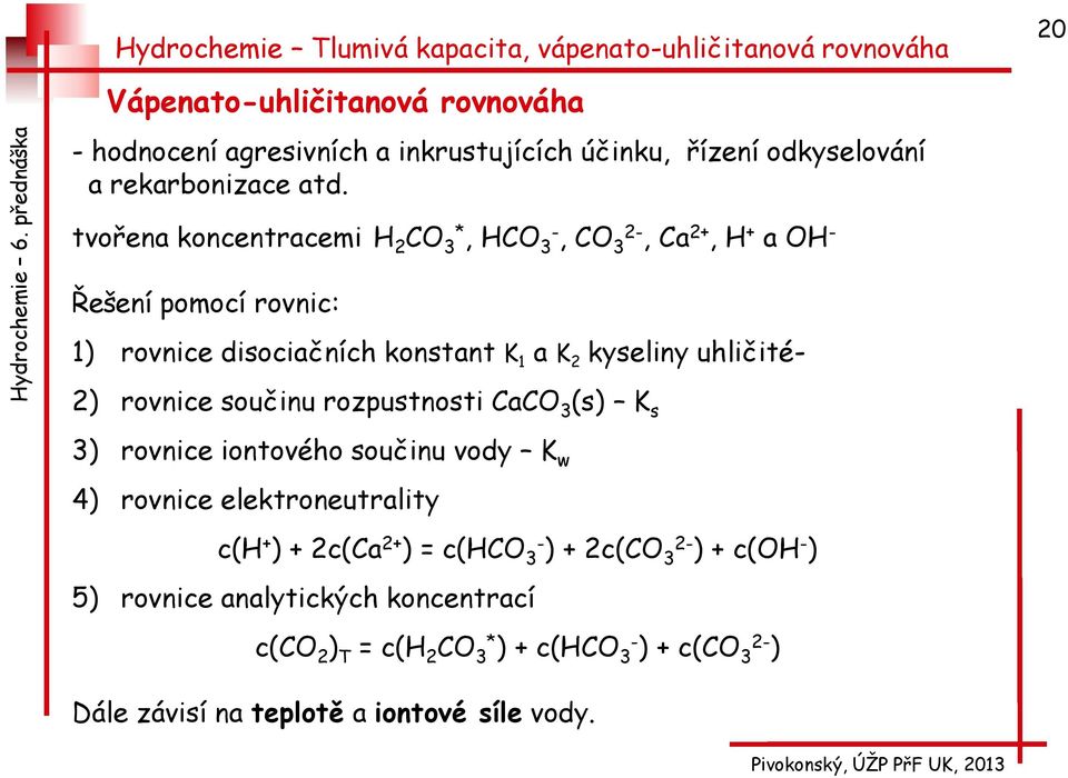 tvořena koncentracemi H 2 CO 3*, HCO 3-, CO 3, Ca 2+, H + a OH - Řešení pomocí rovnic: 1) rovnice disociačních konstant K 1 a K 2 kyseliny uhličité- 2) rovnice