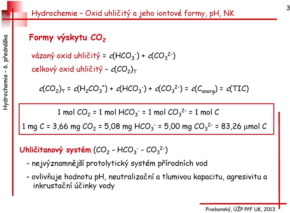 mg CO 2 = 5,08 mg HCO 3- = 5,00 mg CO 3 = 83,26 µmol C Uhličitanový systém (CO 2 - HCO 3- - CO 3 ) - nejvýznamnější