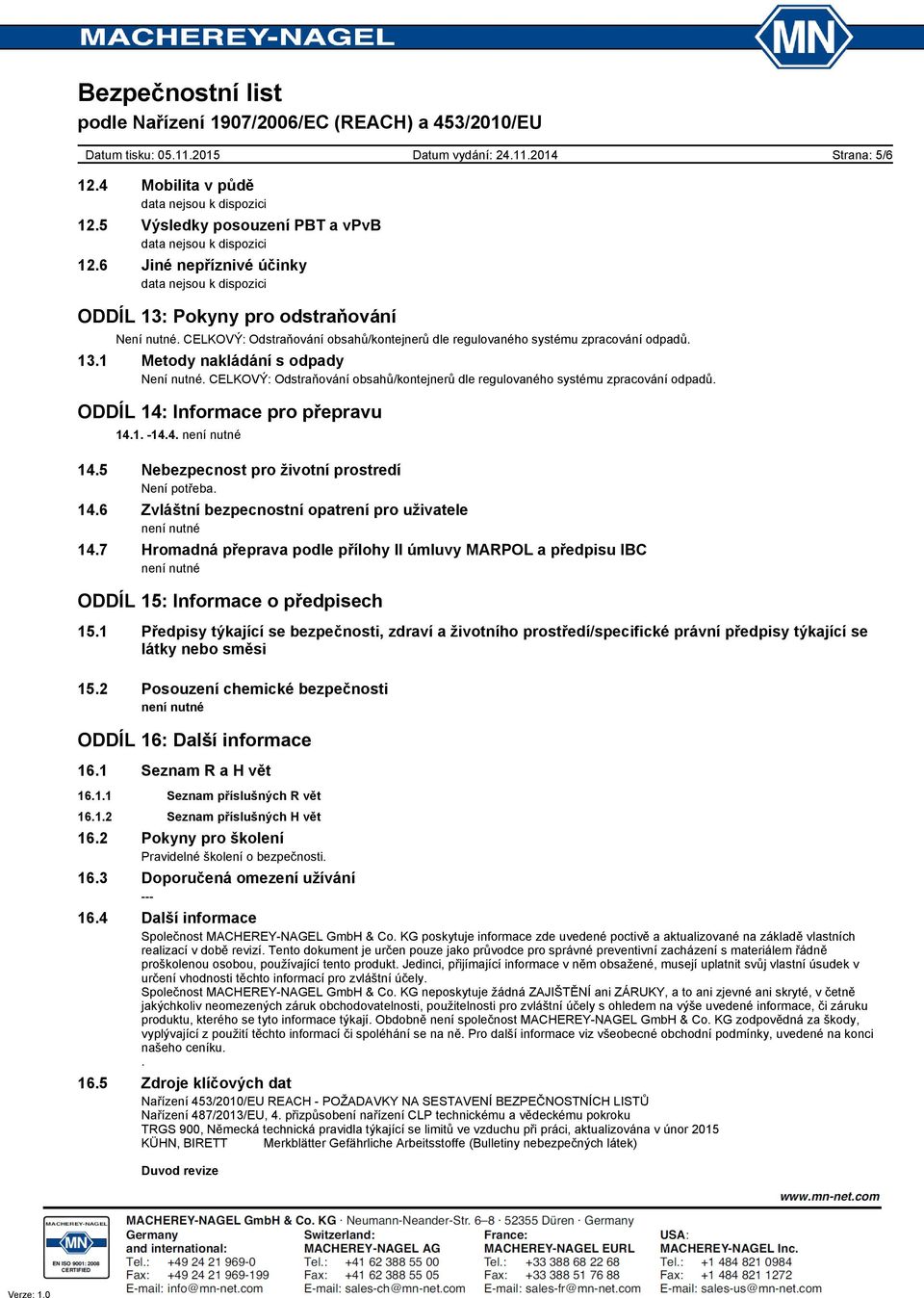 ODDÍL 14: Informace pro přepravu 14.1. -14.4. není nutné 14.5 Nebezpecnost pro životní prostredí Není potřeba. 14.6 Zvláštní bezpecnostní opatrení pro uživatele není nutné 14.