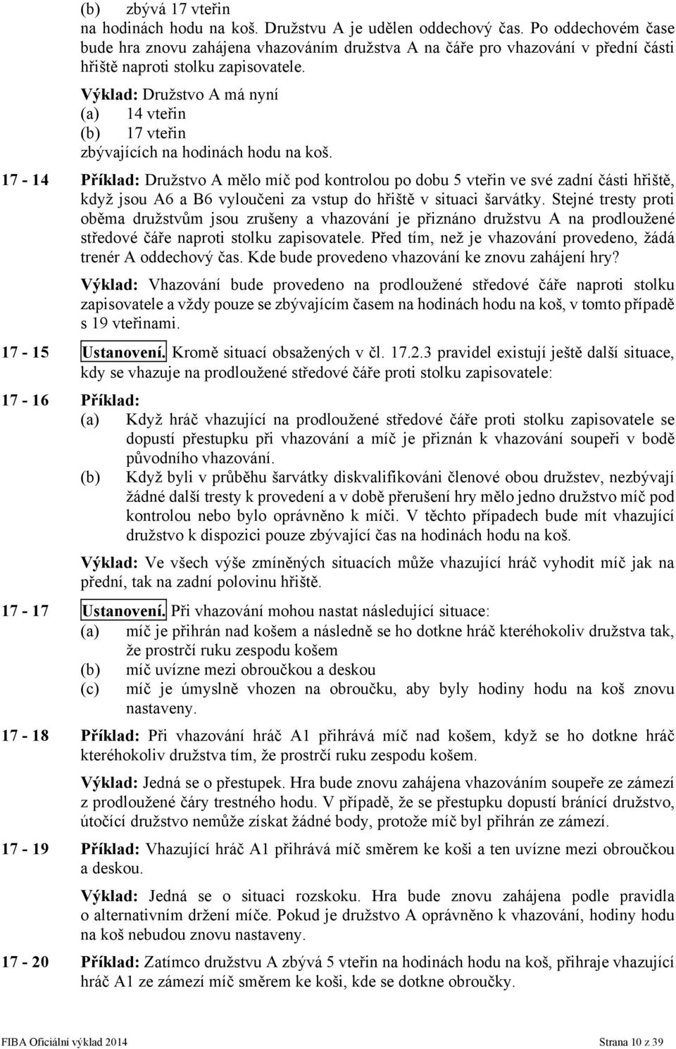 Družstvo A má nyní (a) 14 vteřin (b) 17 vteřin zbývajících na hodinách hodu na koš.