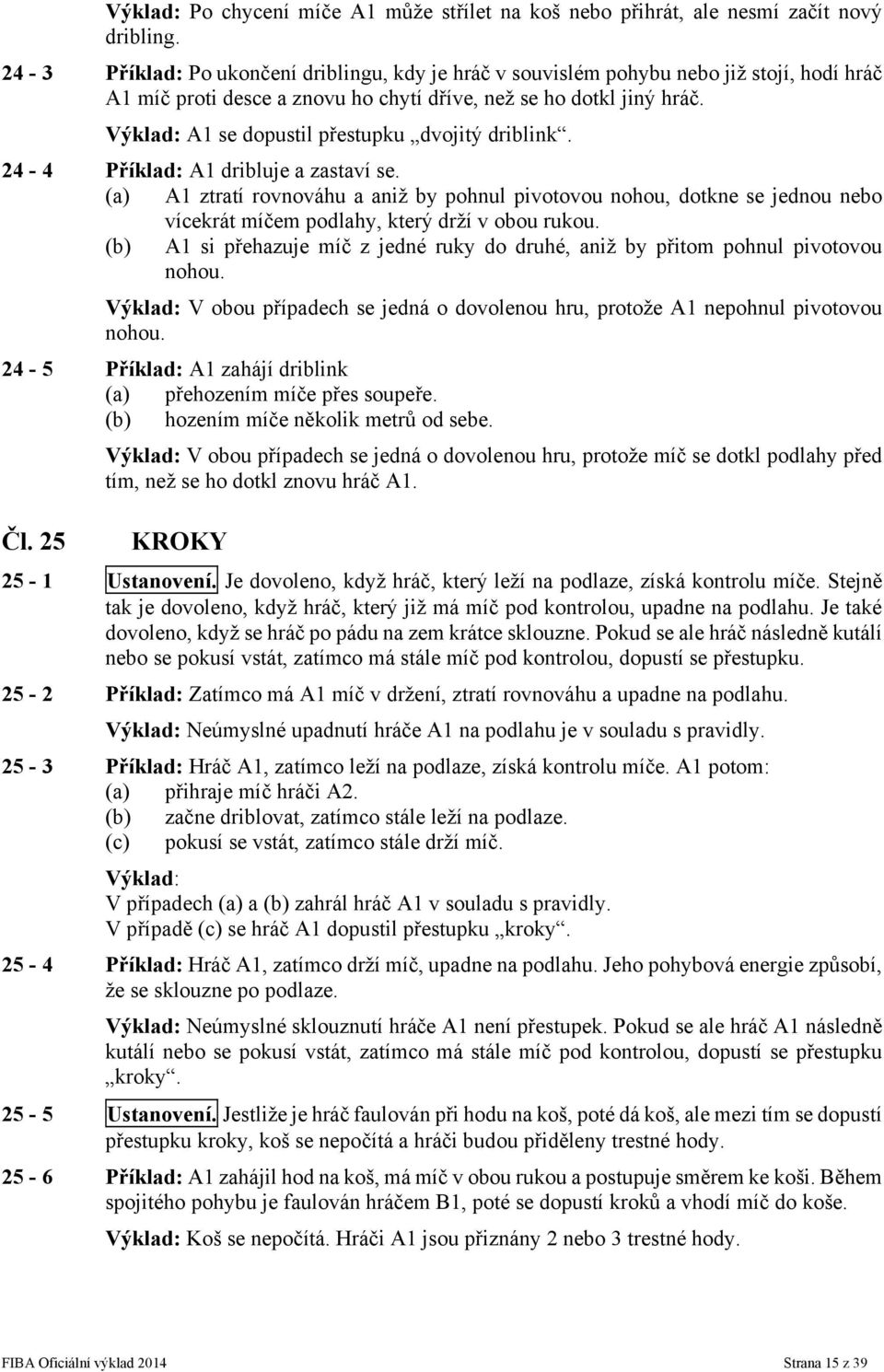 A1 se dopustil přestupku dvojitý driblink. 24-4 Příklad: A1 dribluje a zastaví se.