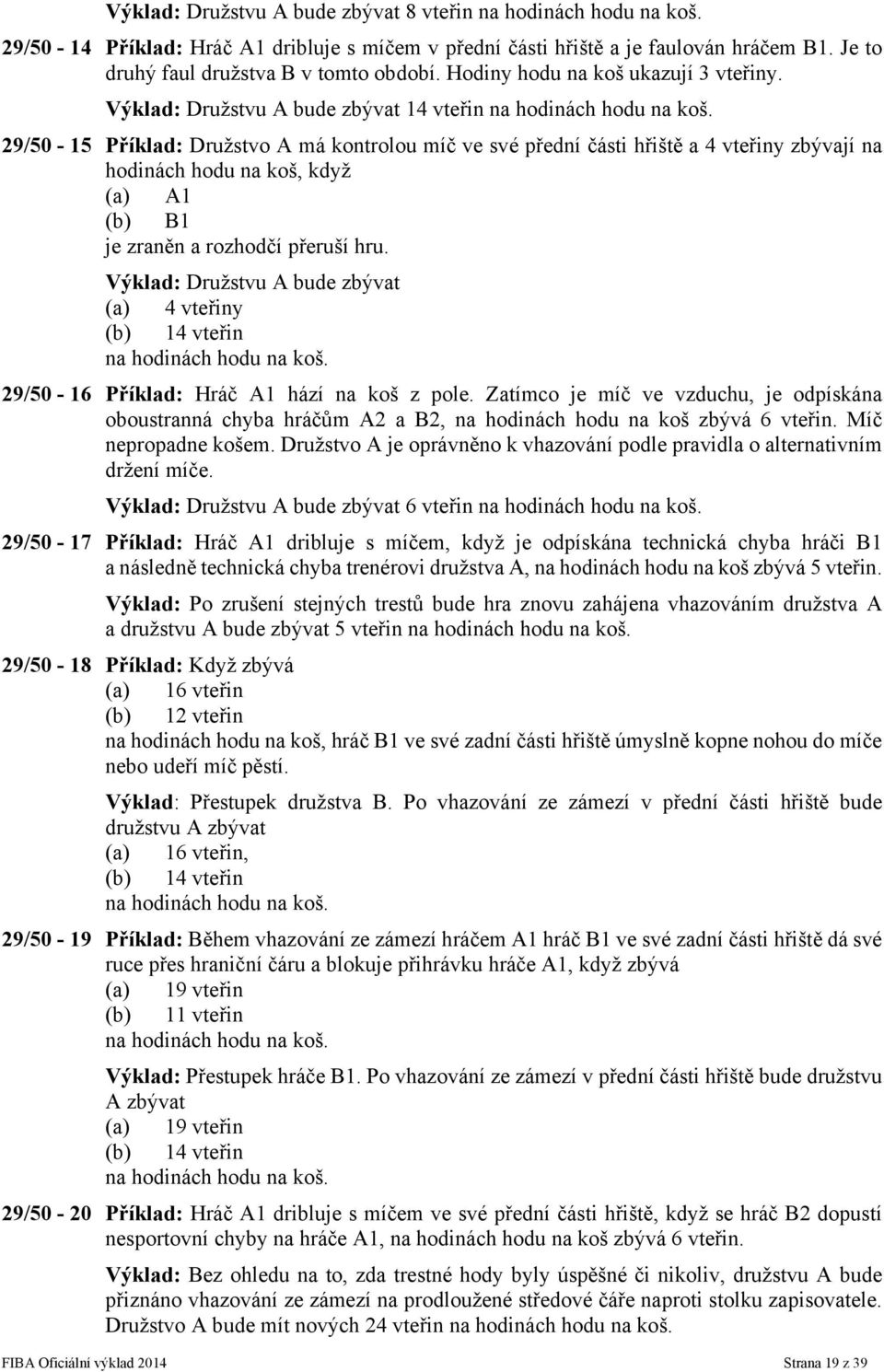 29/50-15 Příklad: Družstvo A má kontrolou míč ve své přední části hřiště a 4 vteřiny zbývají na hodinách hodu na koš, když (a) A1 (b) B1 je zraněn a rozhodčí přeruší hru.