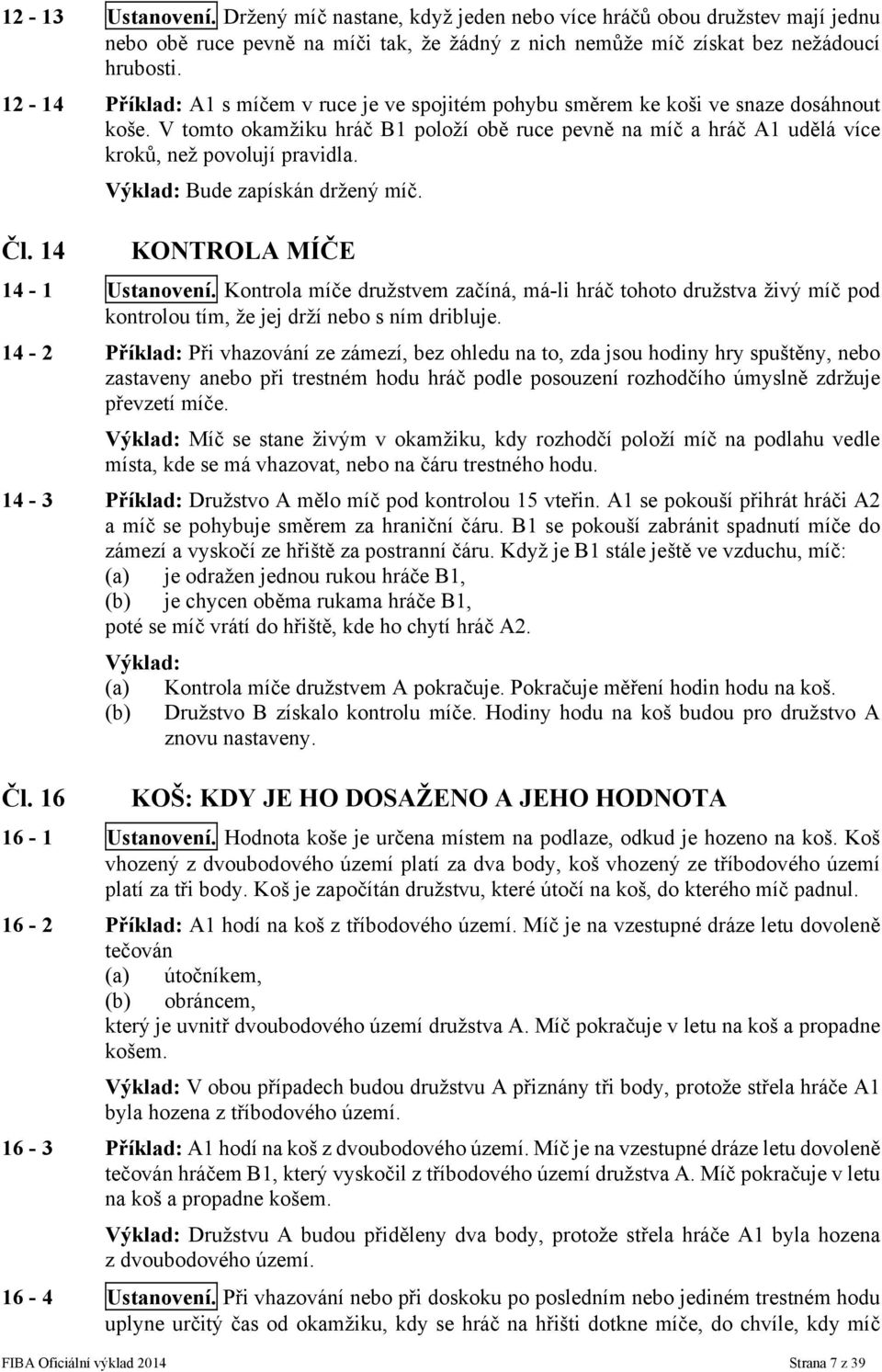 Bude zapískán držený míč. Čl. 14 KONTROLA MÍČE 14-1 Ustanovení. Kontrola míče družstvem začíná, má-li hráč tohoto družstva živý míč pod kontrolou tím, že jej drží nebo s ním dribluje.