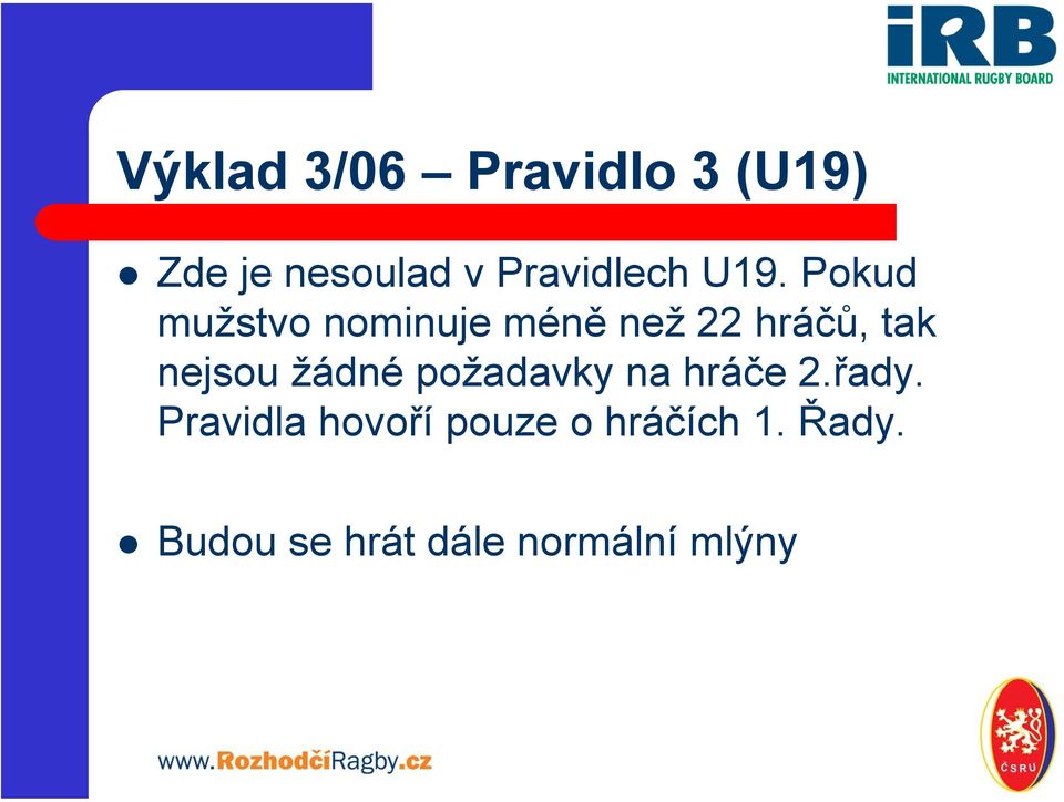 Pokud mužstvo nominuje méně než 22 hráčů, tak nejsou