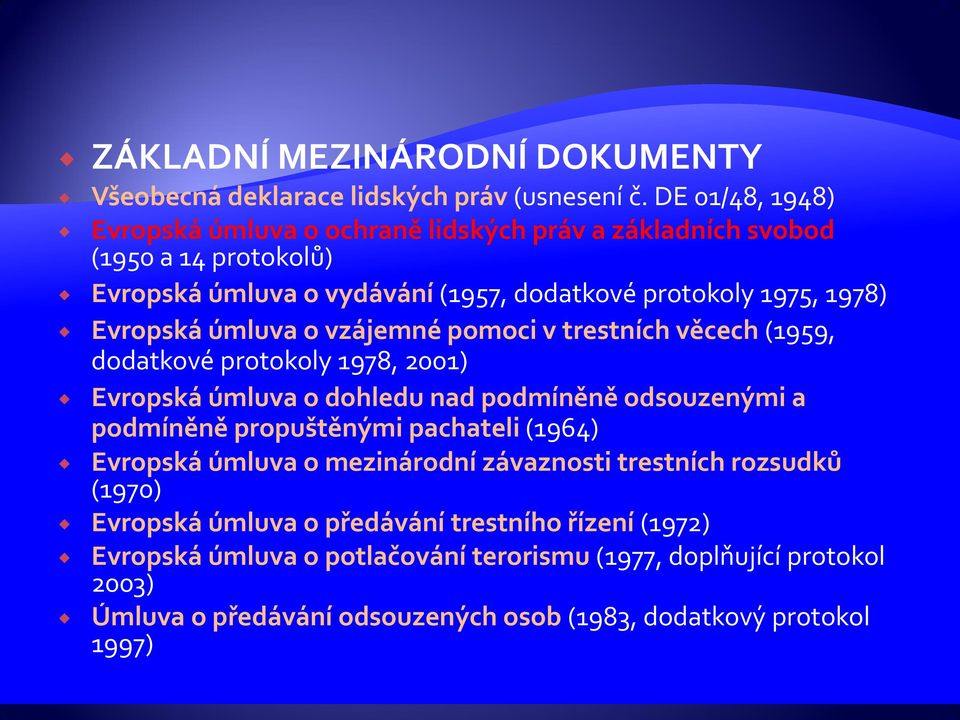 Evropská úmluva o vzájemné pomoci v trestních věcech (1959, dodatkové protokoly 1978, 2001) Evropská úmluva o dohledu nad podmíněně odsouzenými a podmíněně propuštěnými