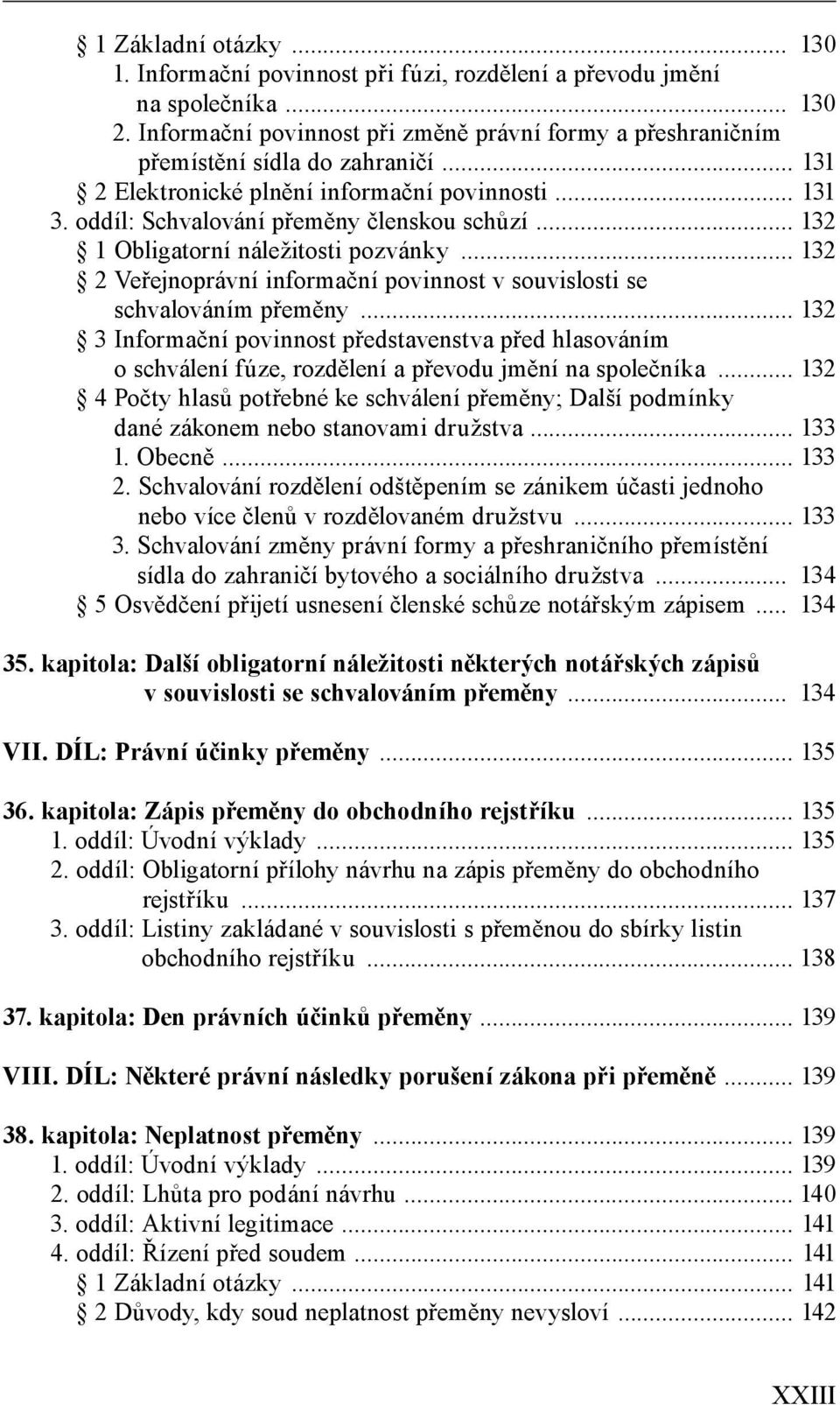 .. 132 2 Veřejnoprávní informační povinnost v souvislosti se schvalováním přeměny... 132 3 Informační povinnost představenstva před hlasováním o schválení fúze, rozdělení a převodu jmění na společníka.