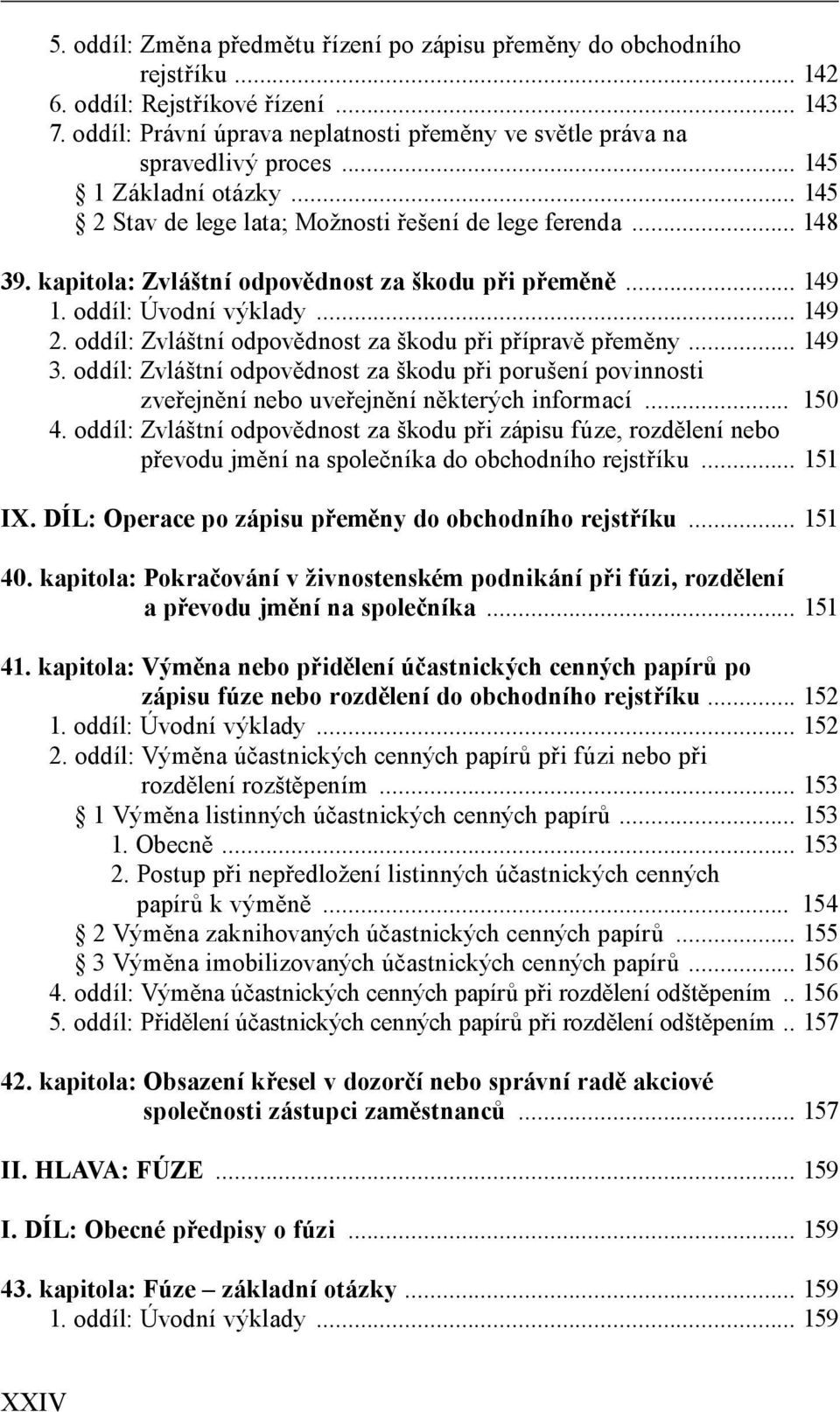 oddíl: Zvláštní odpovědnost za škodu při přípravě přeměny... 149 3. oddíl: Zvláštní odpovědnost za škodu při porušení povinnosti zveřejnění nebo uveřejnění některých informací... 150 4.