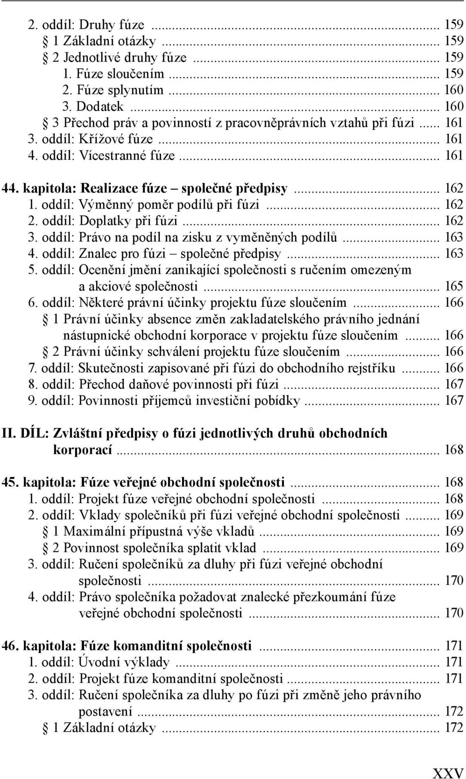 oddíl: Výměnný poměr podílů při fúzi... 162 2. oddíl: Doplatky při fúzi... 162 3. oddíl: Právo na podíl na zisku z vyměněných podílů... 163 4. oddíl: Znalec pro fúzi společné předpisy... 163 5.