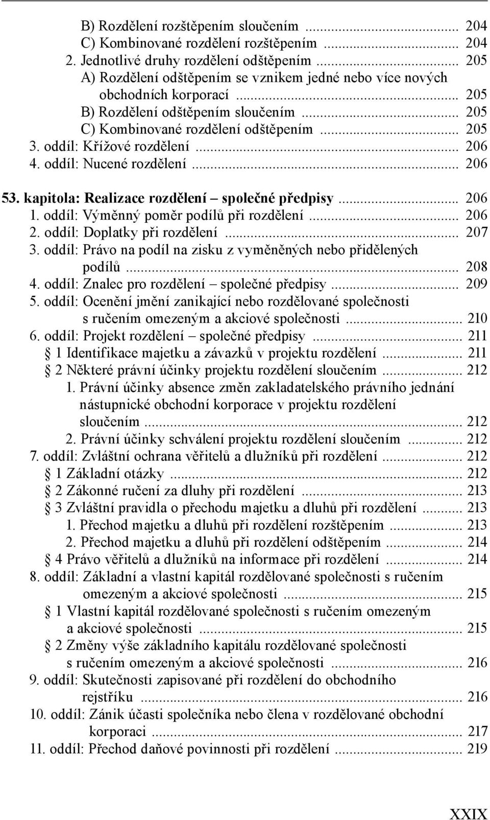oddíl: Křížové rozdělení... 206 4. oddíl: Nucené rozdělení... 206 53. kapitola: Realizace rozdělení společné předpisy... 206 1. oddíl: Výměnný poměr podílů při rozdělení... 206 2.