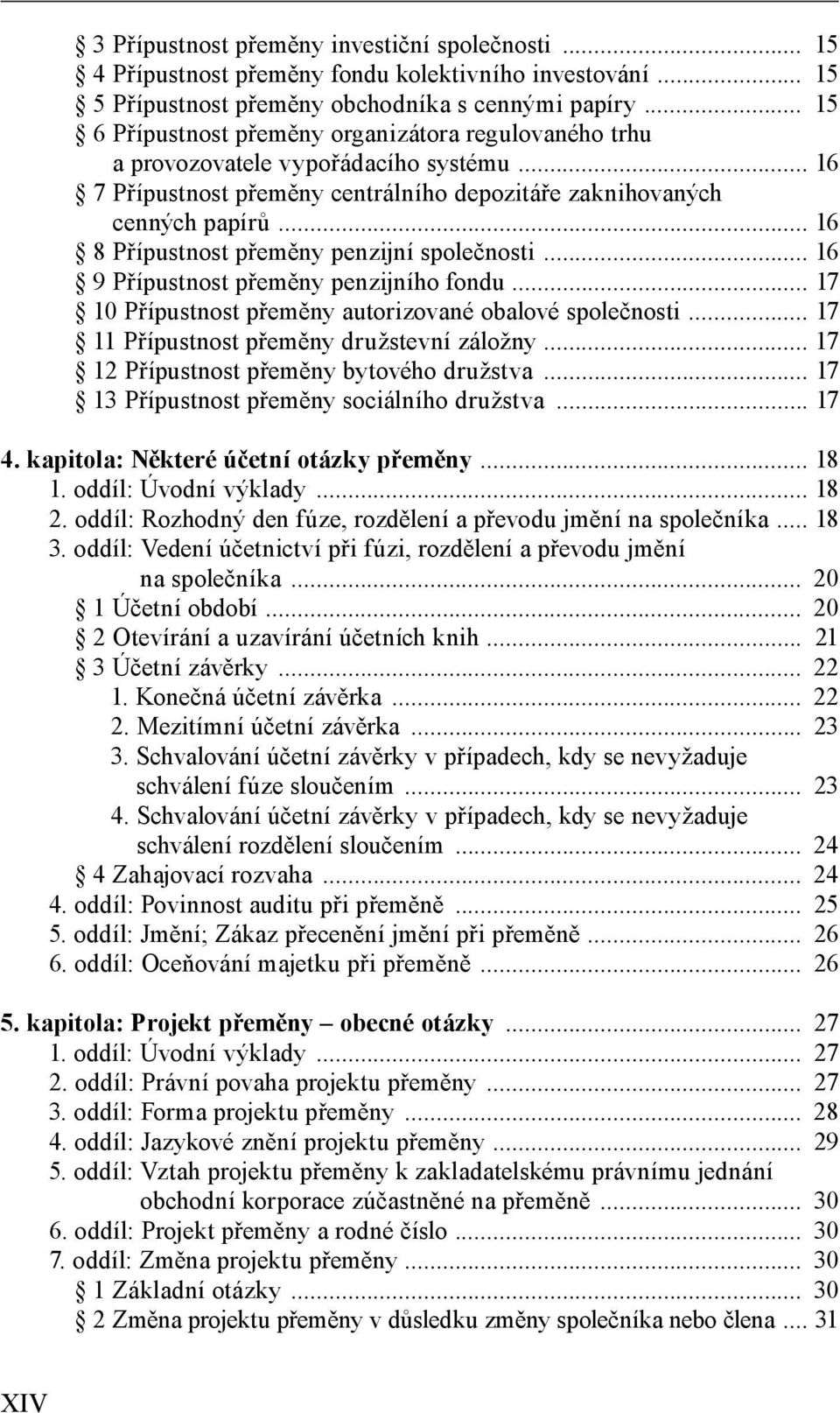 .. 16 8 Přípustnost přeměny penzijní společnosti... 16 9 Přípustnost přeměny penzijního fondu... 17 10 Přípustnost přeměny autorizované obalové společnosti.