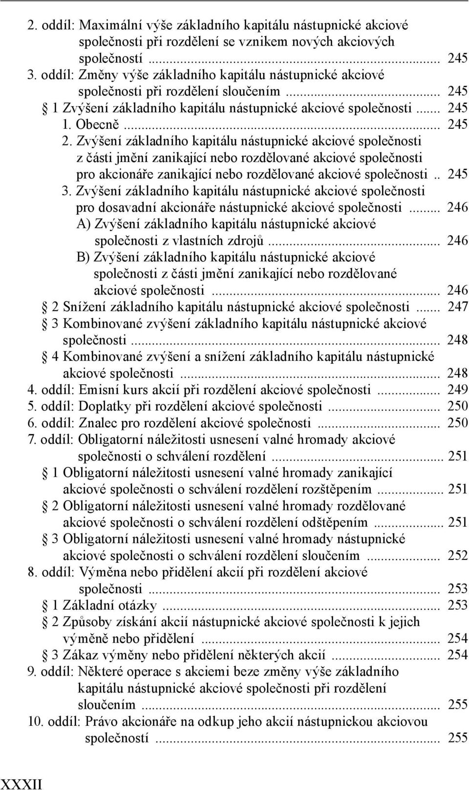 Zvýšení základního kapitálu nástupnické akciové společnosti z části jmění zanikající nebo rozdělované akciové společnosti pro akcionáře zanikající nebo rozdělované akciové společnosti.. 245 3.