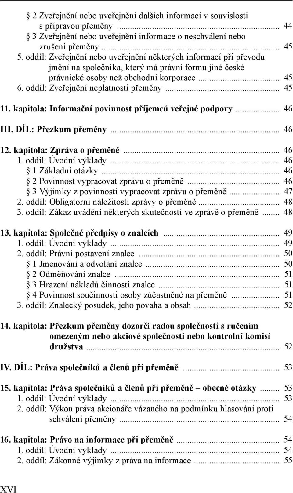 oddíl: Zveřejnění neplatnosti přeměny... 45 11. kapitola: Informační povinnost příjemců veřejné podpory... 46 III. DÍL: Přezkum přeměny... 46 12. kapitola: Zpráva o přeměně... 46 1. oddíl: Úvodní výklady.