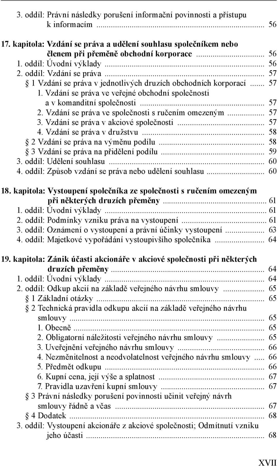 Vzdání se práva ve společnosti s ručením omezeným... 57 3. Vzdání se práva v akciové společnosti... 57 4. Vzdání se práva v družstvu... 58 2 Vzdání se práva na výměnu podílu.