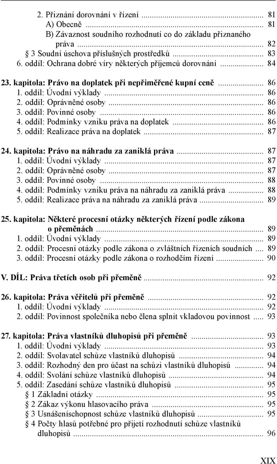 oddíl: Povinné osoby... 86 4. oddíl: Podmínky vzniku práva na doplatek... 86 5. oddíl: Realizace práva na doplatek... 87 24. kapitola: Právo na náhradu za zaniklá práva... 87 1. oddíl: Úvodní výklady.