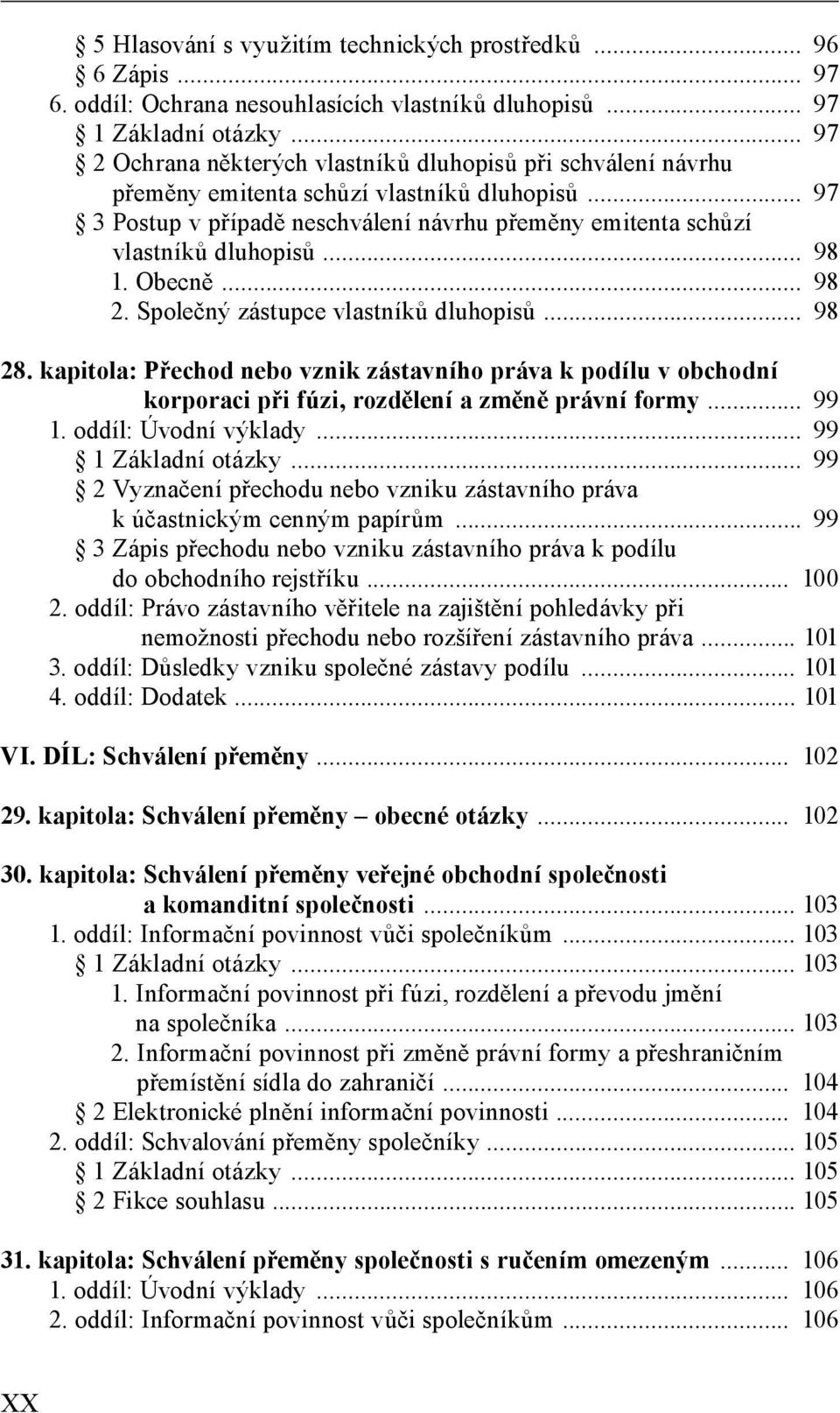 .. 98 1. Obecně... 98 2. Společný zástupce vlastníků dluhopisů... 98 28. kapitola: Přechod nebo vznik zástavního práva k podílu v obchodní korporaci při fúzi, rozdělení a změně právní formy... 99 1.