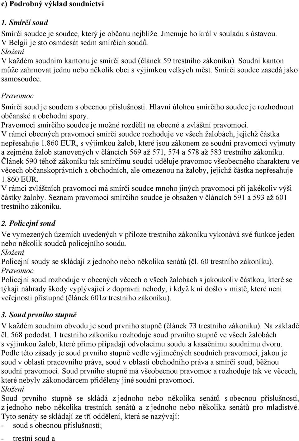 Smírčí soud je soudem s obecnou příslušností. Hlavní úlohou smírčího soudce je rozhodnout občanské a obchodní spory. i smírčího soudce je možné rozdělit na obecné a zvláštní pravomoci.