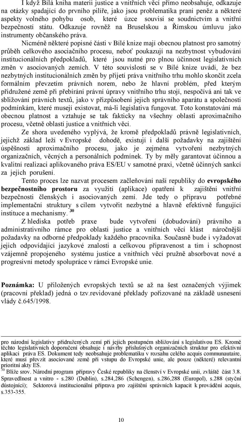 Nicméně některé popisné části v Bílé knize mají obecnou platnost pro samotný průběh celkového asociačního procesu, neboť poukazují na nezbytnost vybudování institucionálních předpokladů, které jsou
