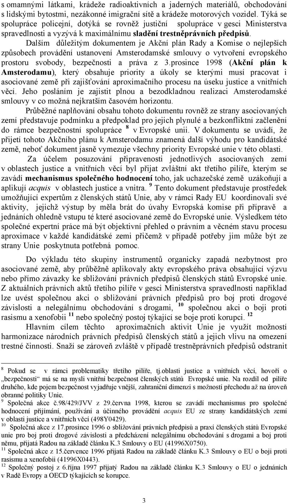 Dalším důležitým dokumentem je Akční plán Rady a Komise o nejlepších způsobech provádění ustanovení Amsterodamské smlouvy o vytvoření evropského prostoru svobody, bezpečnosti a práva z 3.