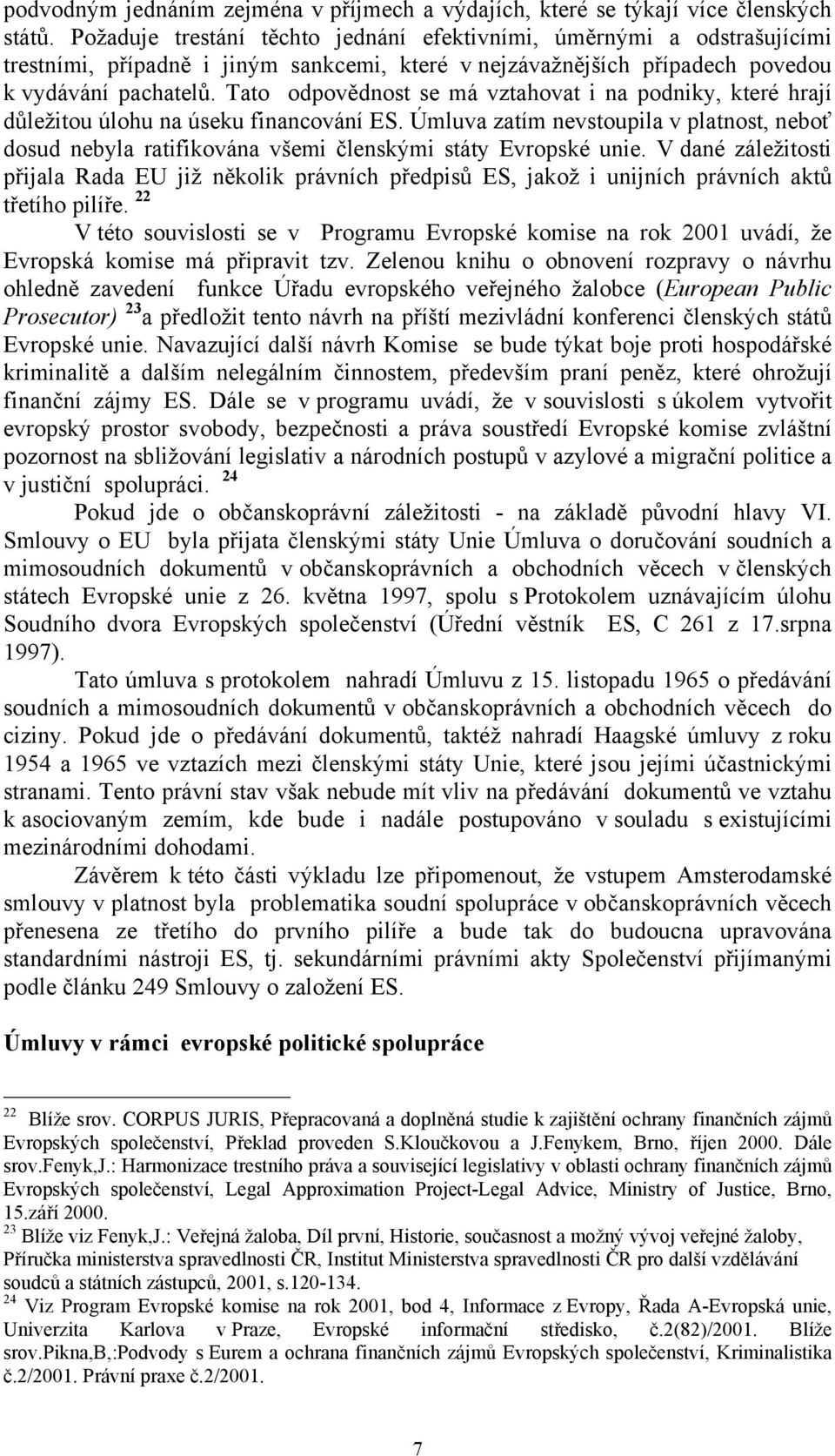 Tato odpovědnost se má vztahovat i na podniky, které hrají důležitou úlohu na úseku financování ES.