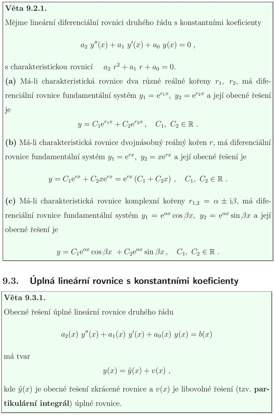 R. (b) Má-li charakteristická rovnice dvojnásobný reálný kořen r, má diferenciální rovnice fundamentální systém y 1 = e rx, y 2 = xe rx a její obecné řešení je y = C 1 e rx + C 2 xe rx = e rx (C 1 +