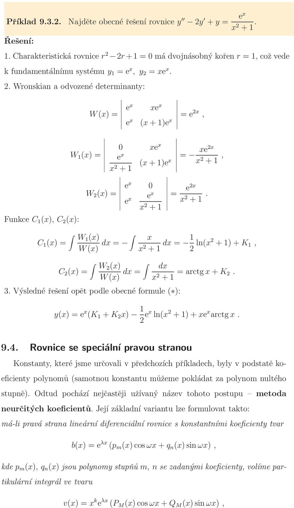 = W2 (x) W(x) dx = 3. Výsledné řešení opět podle obecné formule ( ): = e 2x, = xe2x x 2 + 1, = e2x x 2 + 1. x x 2 + 1 dx = 1 2 ln(x2 + 1) + K 1, dx x 2 + 1 = arctg x + K 2.