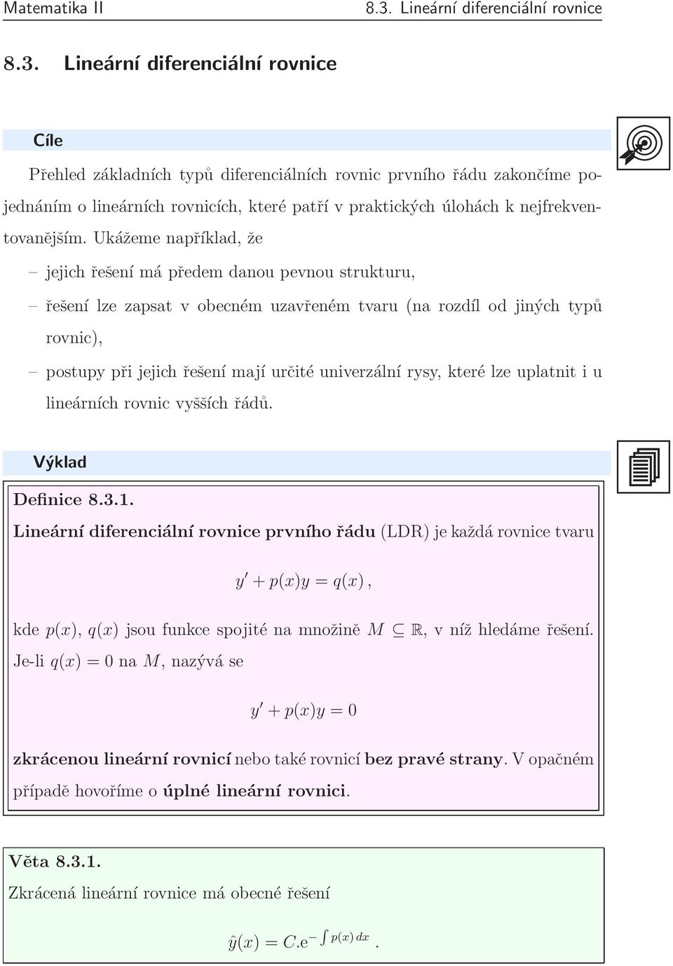 Lineární diferenciální rovnice Cíle Přehled základních typů diferenciálních rovnic prvního řádu zakončíme pojednáním o lineárních rovnicích, které patří v praktických úlohách k nejfrekventovanějším.