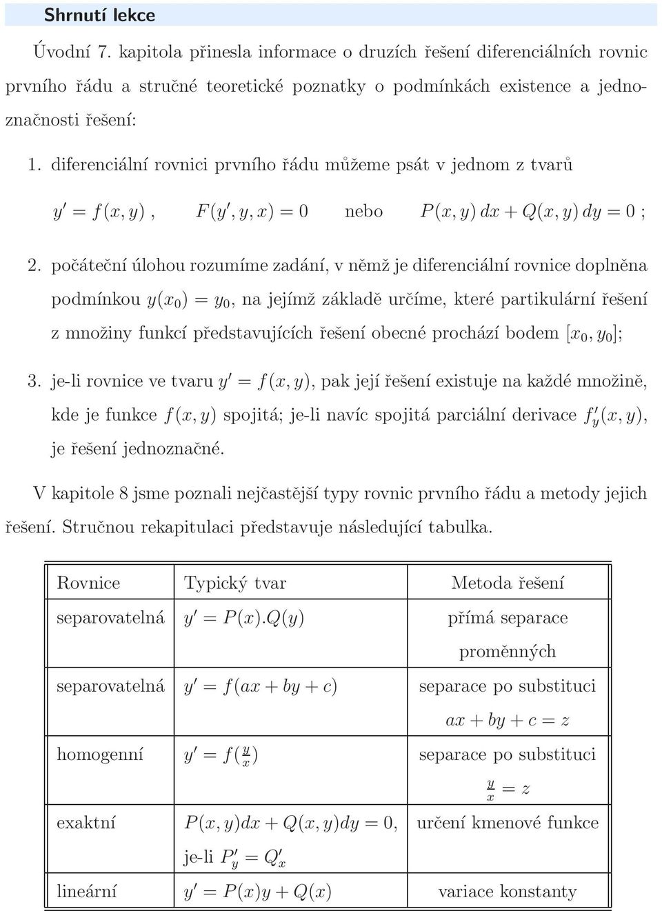 počáteční úlohou rozumíme zadání, v němž je diferenciální rovnice doplněna podmínkou y(x 0 ) = y 0, na jejímž základě určíme, které partikulární řešení z množiny funkcí představujících řešení obecné