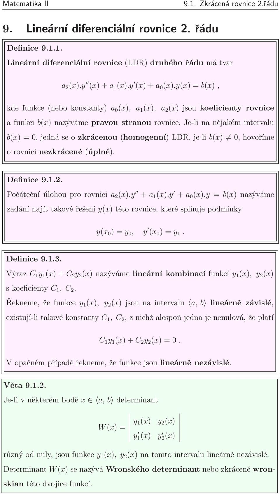 Je-li na nějakém intervalu b(x) = 0, jedná se o zkrácenou (homogenní) LDR, je-li b(x) 0, hovoříme o rovnici nezkrácené (úplné). Definice 9.1.2. Počáteční úlohou pro rovnici a 2 (x).y + a 1 (x).