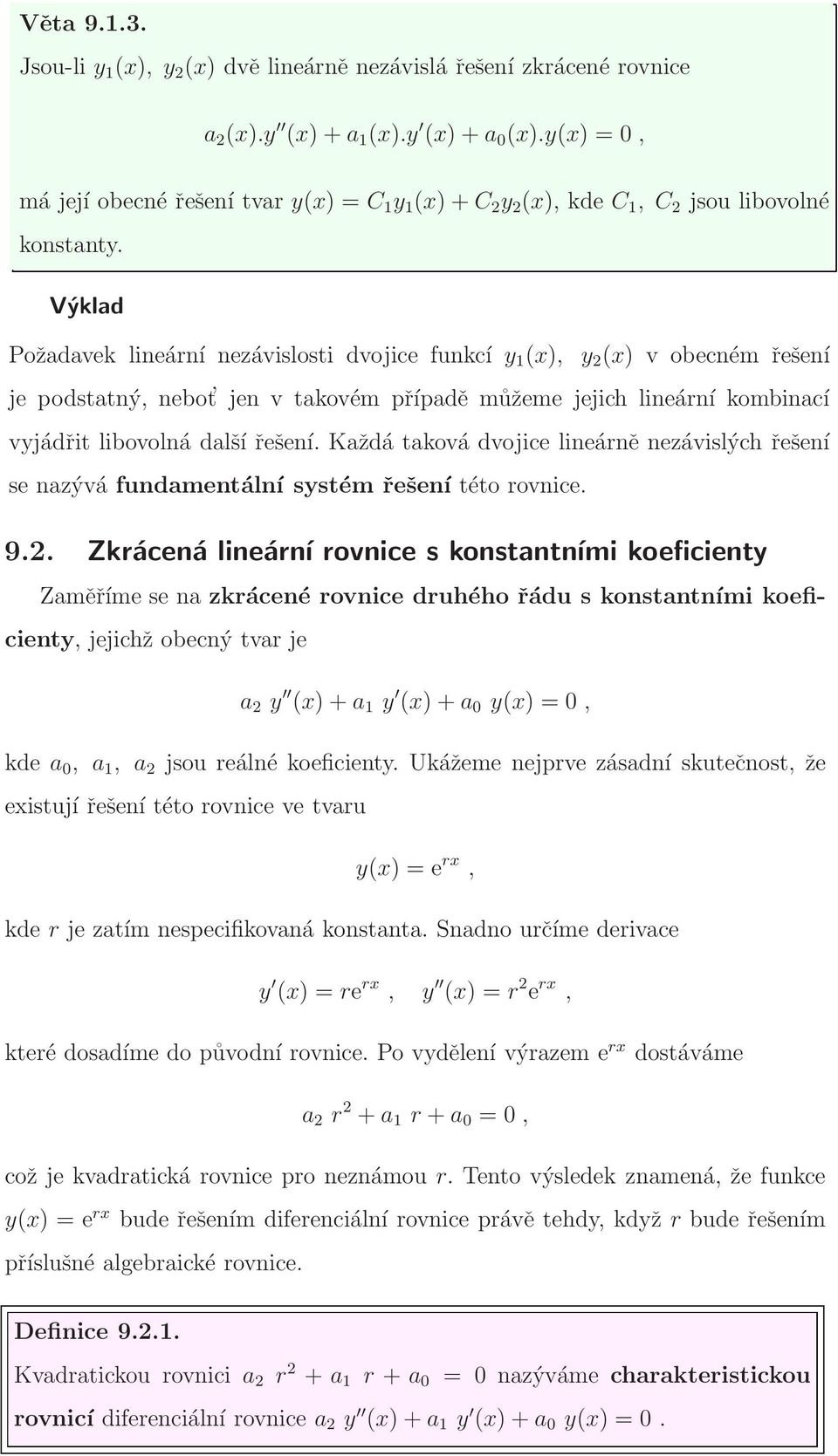 Požadavek lineární nezávislosti dvojice funkcí y 1 (x), y 2 (x) v obecném řešení je podstatný, nebot jen v takovém případě můžeme jejich lineární kombinací vyjádřit libovolná další řešení.