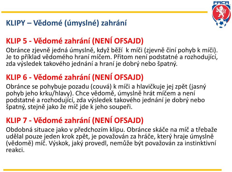 KLIP 6 - Vědomé zahrání (NENÍ OFSAJD) Obránce se pohybuje pozadu (couvá) k míči a hlavičkuje jej zpět (jasný pohyb jeho krku/hlavy).