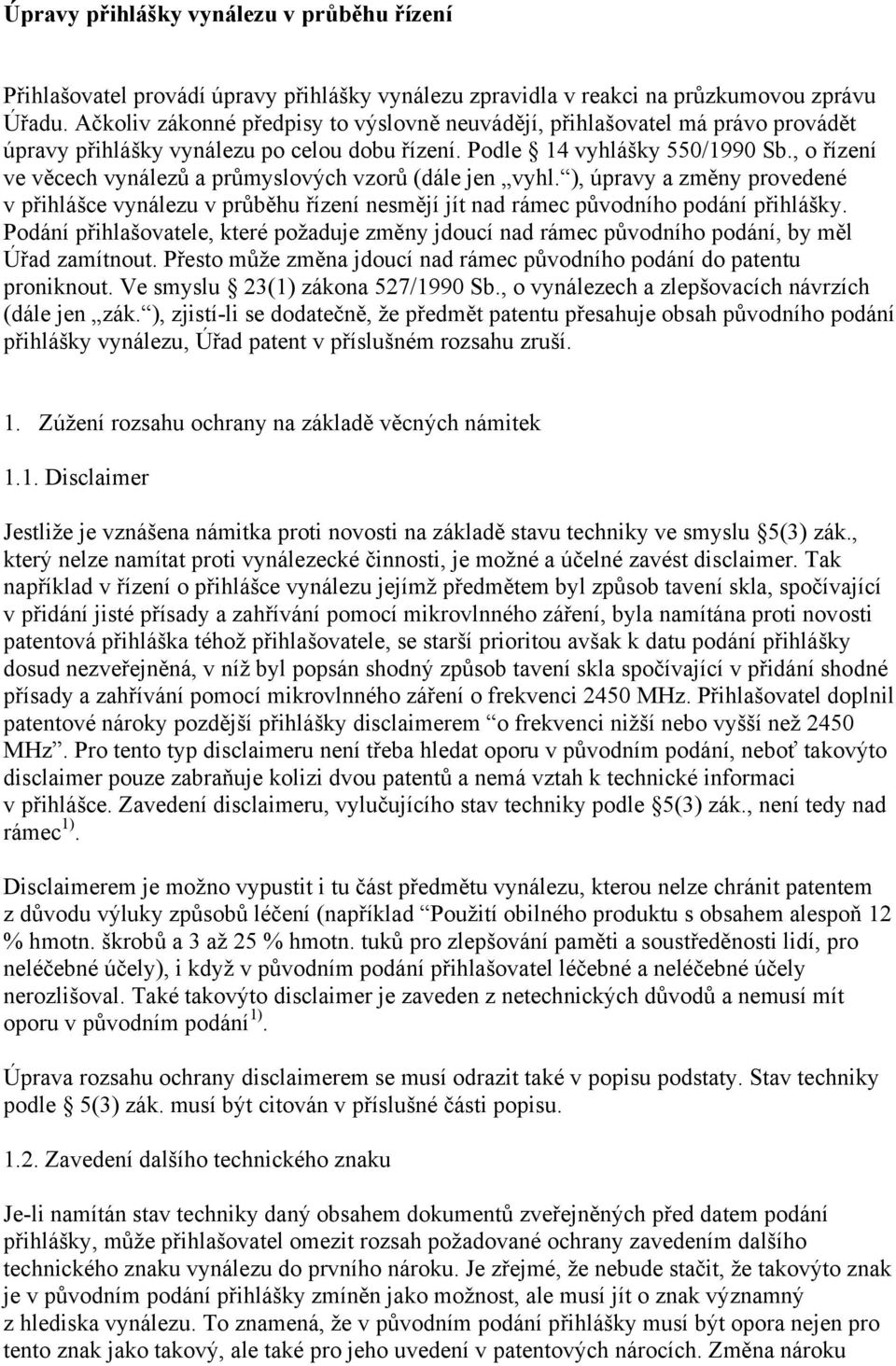 , o řízení ve věcech vynálezů a průmyslových vzorů (dále jen vyhl. ), úpravy a změny provedené v přihlášce vynálezu v průběhu řízení nesmějí jít nad rámec původního podání přihlášky.