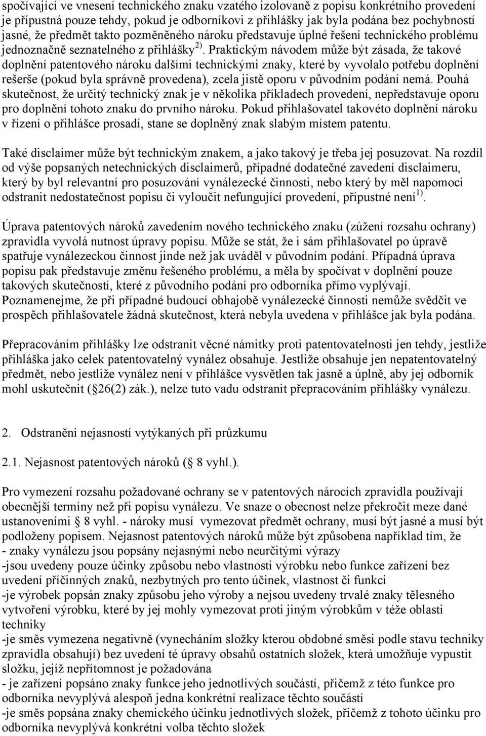 Praktickým návodem může být zásada, že takové doplnění patentového nároku dalšími technickými znaky, které by vyvolalo potřebu doplnění rešerše (pokud byla správně provedena), zcela jistě oporu v